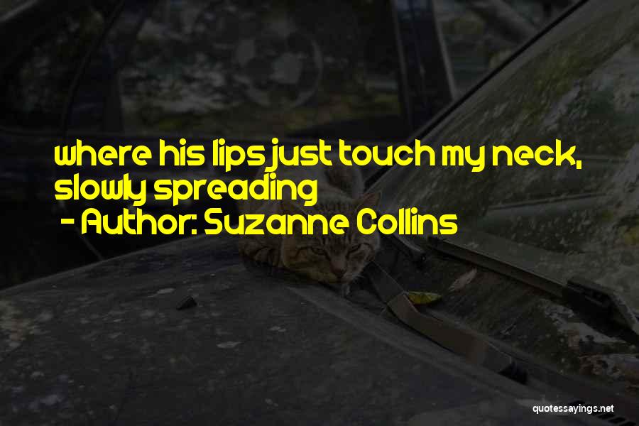 Suzanne Collins Quotes: Where His Lips Just Touch My Neck, Slowly Spreading