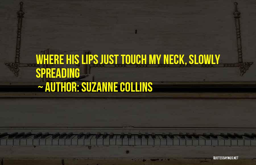 Suzanne Collins Quotes: Where His Lips Just Touch My Neck, Slowly Spreading