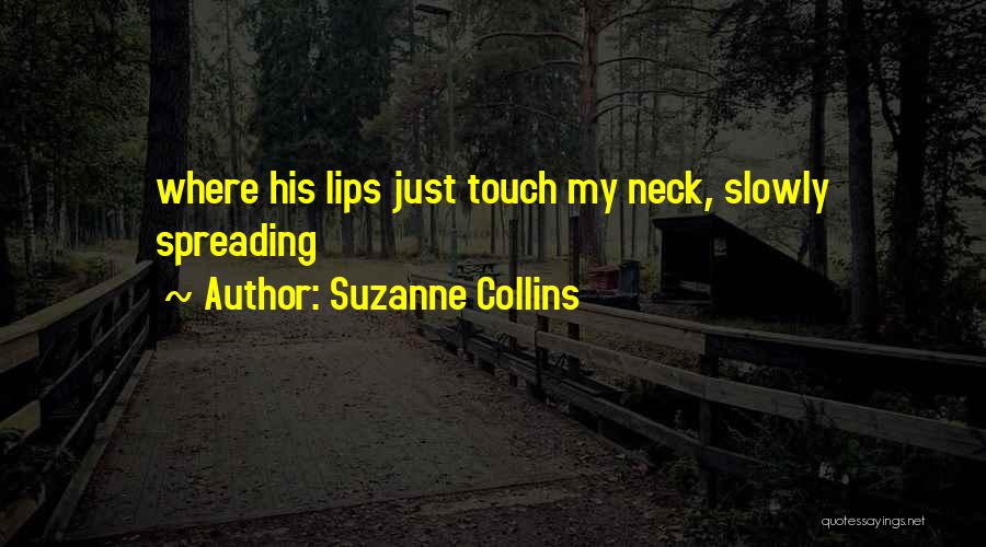 Suzanne Collins Quotes: Where His Lips Just Touch My Neck, Slowly Spreading