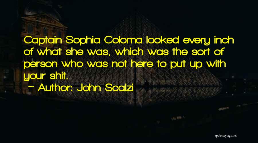 John Scalzi Quotes: Captain Sophia Coloma Looked Every Inch Of What She Was, Which Was The Sort Of Person Who Was Not Here