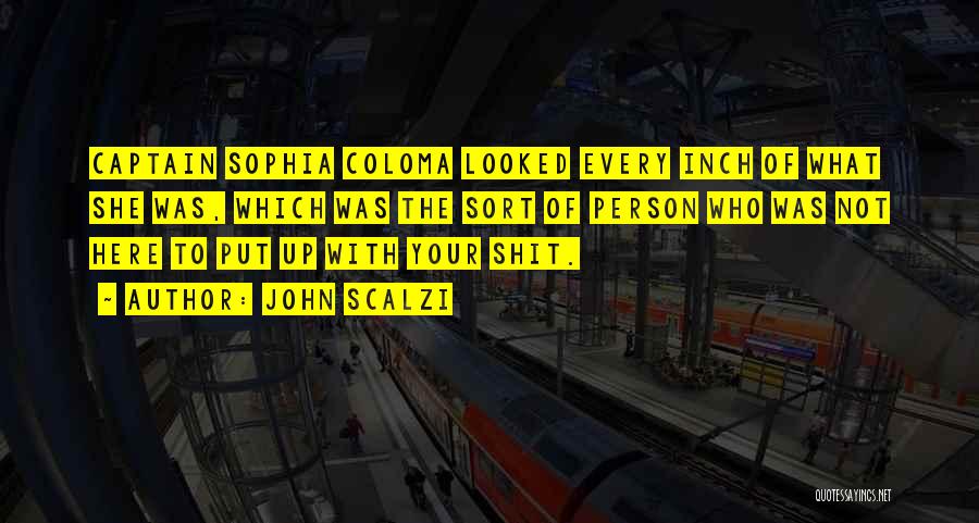 John Scalzi Quotes: Captain Sophia Coloma Looked Every Inch Of What She Was, Which Was The Sort Of Person Who Was Not Here