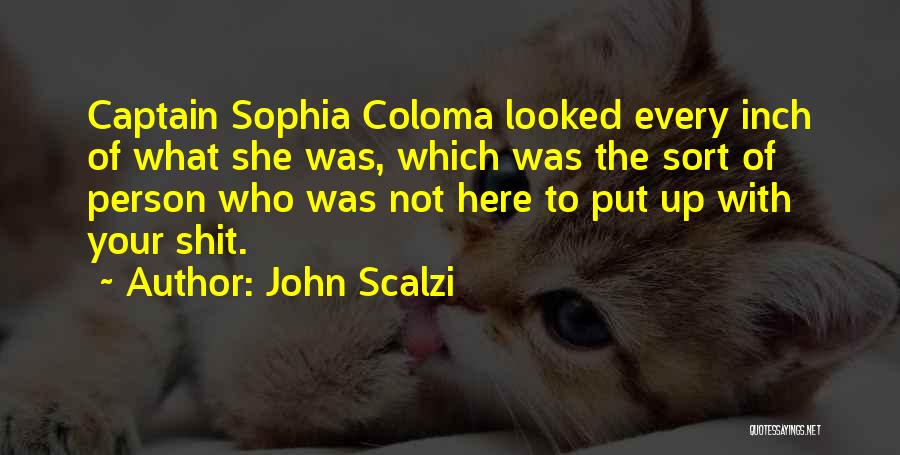 John Scalzi Quotes: Captain Sophia Coloma Looked Every Inch Of What She Was, Which Was The Sort Of Person Who Was Not Here
