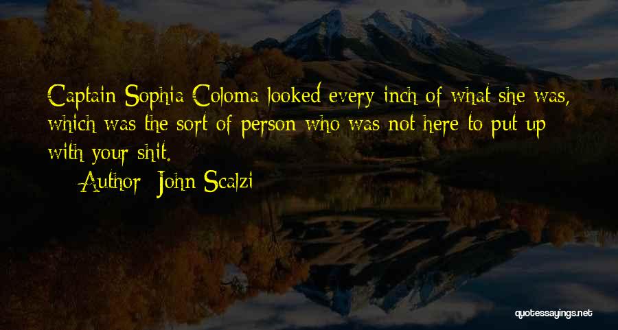 John Scalzi Quotes: Captain Sophia Coloma Looked Every Inch Of What She Was, Which Was The Sort Of Person Who Was Not Here