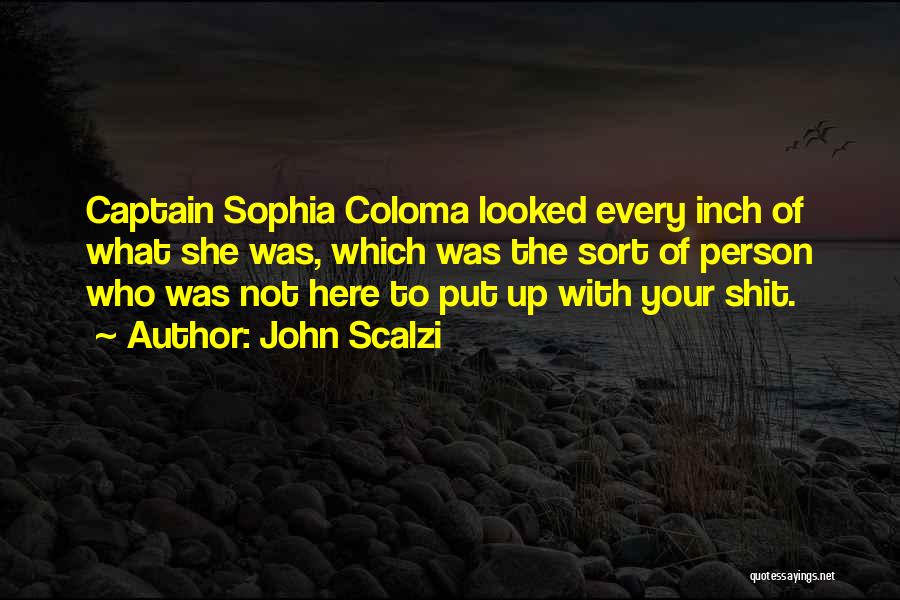 John Scalzi Quotes: Captain Sophia Coloma Looked Every Inch Of What She Was, Which Was The Sort Of Person Who Was Not Here
