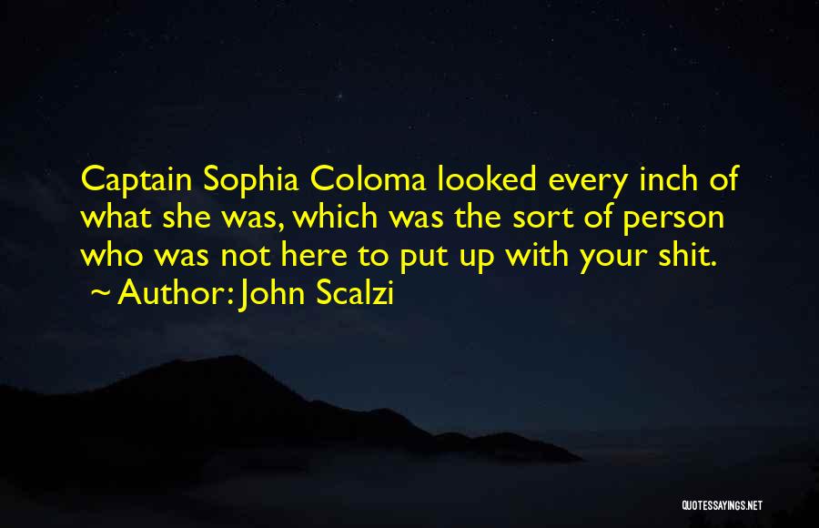 John Scalzi Quotes: Captain Sophia Coloma Looked Every Inch Of What She Was, Which Was The Sort Of Person Who Was Not Here