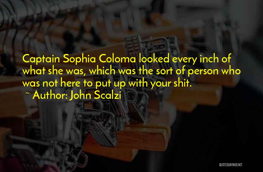 John Scalzi Quotes: Captain Sophia Coloma Looked Every Inch Of What She Was, Which Was The Sort Of Person Who Was Not Here