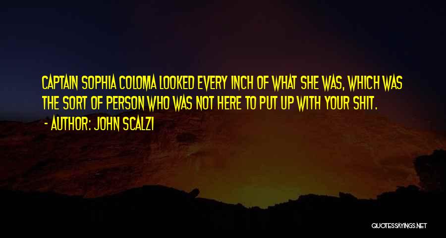 John Scalzi Quotes: Captain Sophia Coloma Looked Every Inch Of What She Was, Which Was The Sort Of Person Who Was Not Here