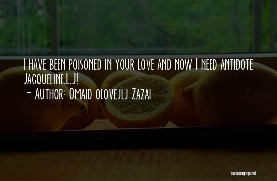 Omaid Olovejlj Zazai Quotes: I Have Been Poisoned In Your Love And Now I Need Antidote Jacqueline.l.j!