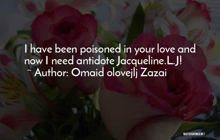 Omaid Olovejlj Zazai Quotes: I Have Been Poisoned In Your Love And Now I Need Antidote Jacqueline.l.j!