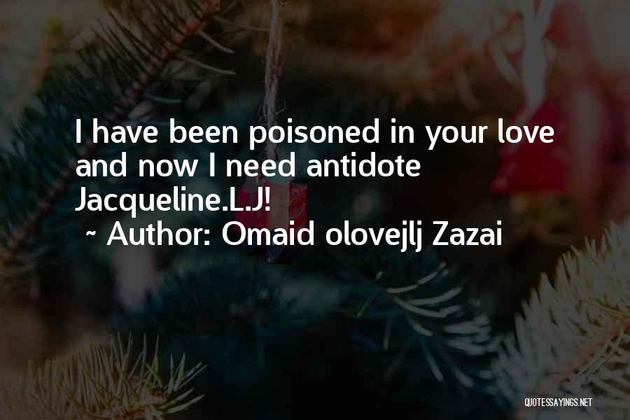 Omaid Olovejlj Zazai Quotes: I Have Been Poisoned In Your Love And Now I Need Antidote Jacqueline.l.j!