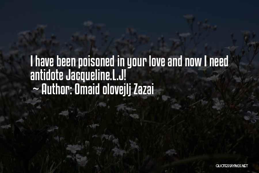 Omaid Olovejlj Zazai Quotes: I Have Been Poisoned In Your Love And Now I Need Antidote Jacqueline.l.j!