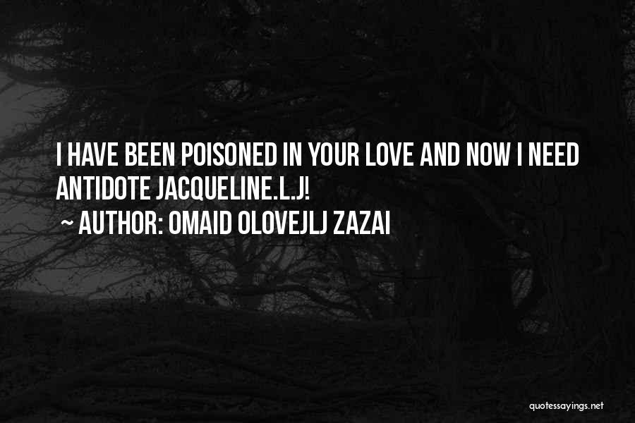 Omaid Olovejlj Zazai Quotes: I Have Been Poisoned In Your Love And Now I Need Antidote Jacqueline.l.j!