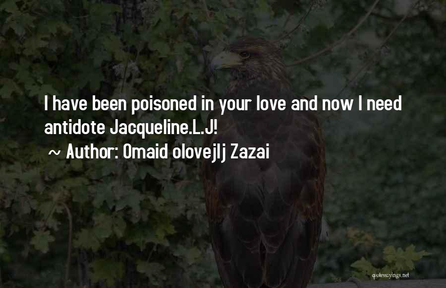 Omaid Olovejlj Zazai Quotes: I Have Been Poisoned In Your Love And Now I Need Antidote Jacqueline.l.j!