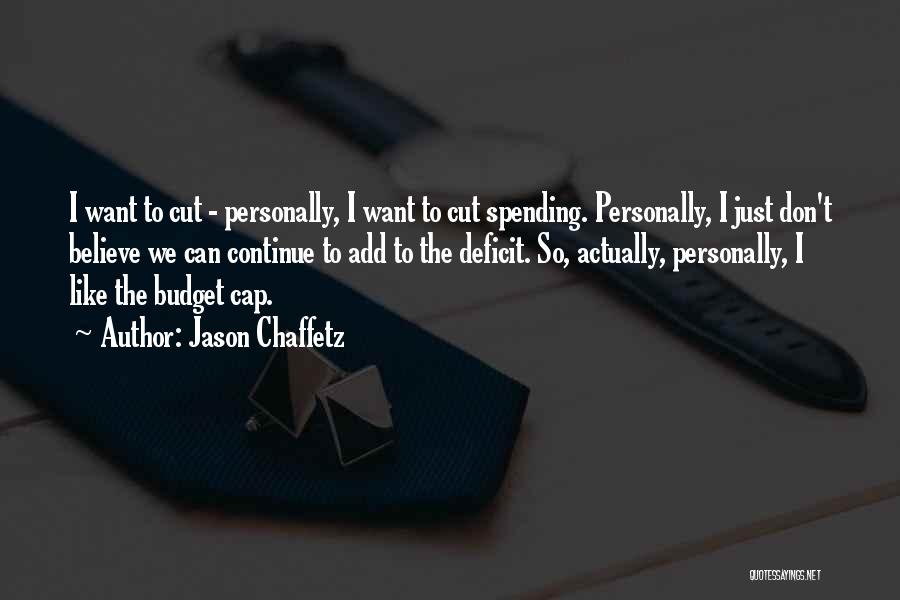 Jason Chaffetz Quotes: I Want To Cut - Personally, I Want To Cut Spending. Personally, I Just Don't Believe We Can Continue To
