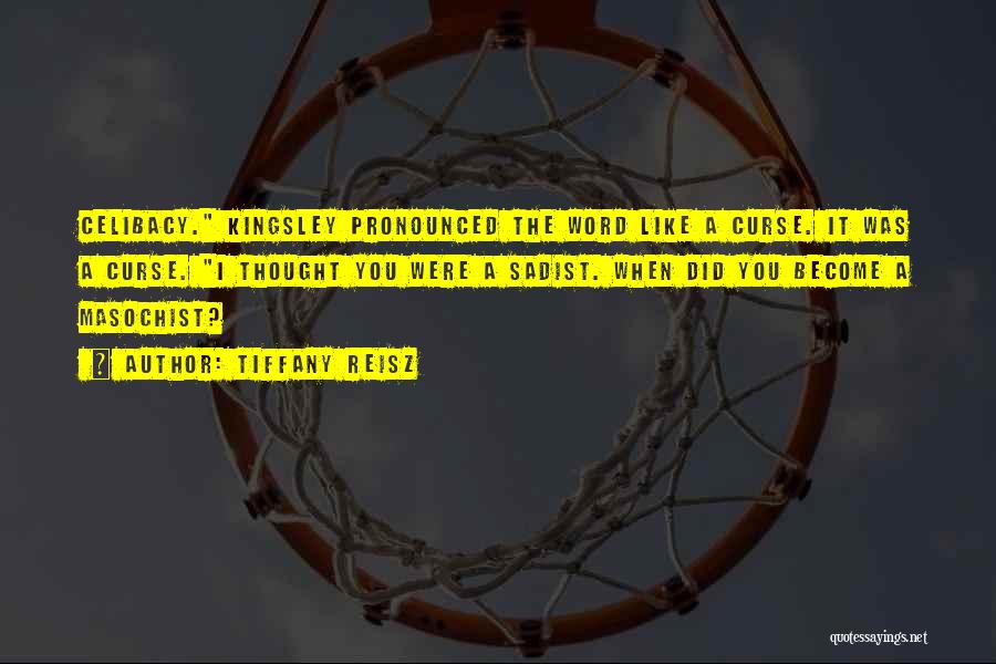 Tiffany Reisz Quotes: Celibacy. Kingsley Pronounced The Word Like A Curse. It Was A Curse. I Thought You Were A Sadist. When Did