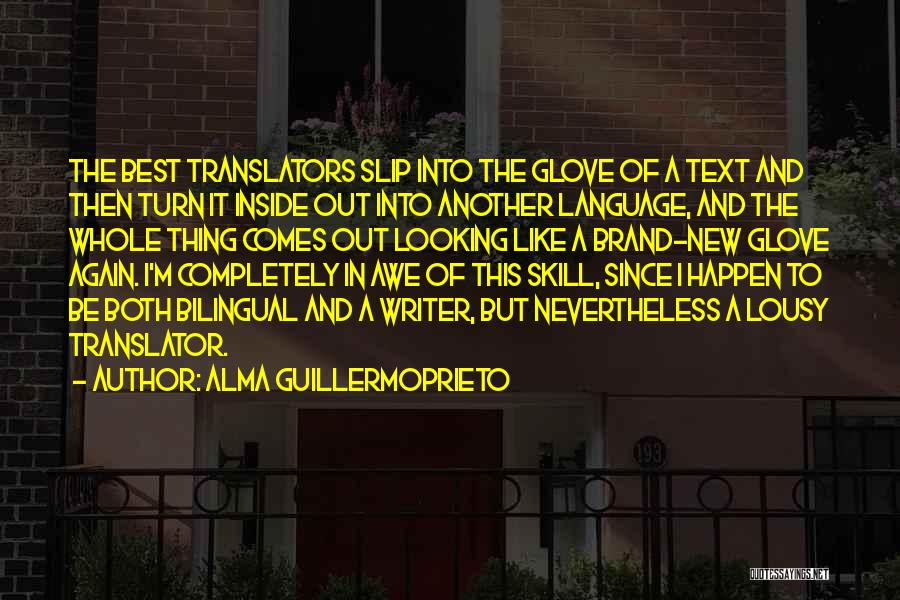 Alma Guillermoprieto Quotes: The Best Translators Slip Into The Glove Of A Text And Then Turn It Inside Out Into Another Language, And