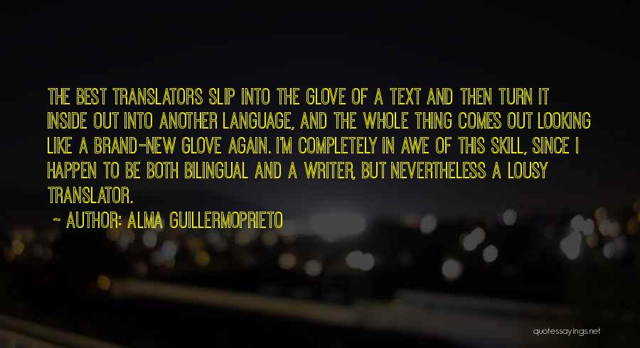 Alma Guillermoprieto Quotes: The Best Translators Slip Into The Glove Of A Text And Then Turn It Inside Out Into Another Language, And