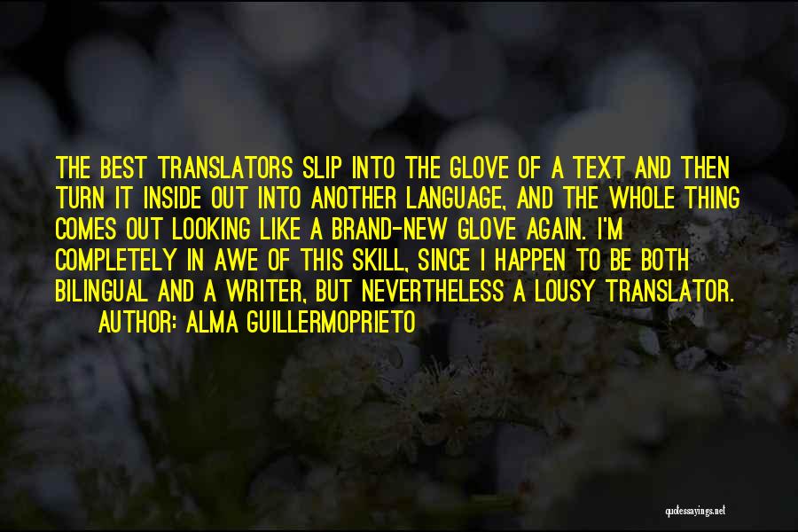 Alma Guillermoprieto Quotes: The Best Translators Slip Into The Glove Of A Text And Then Turn It Inside Out Into Another Language, And