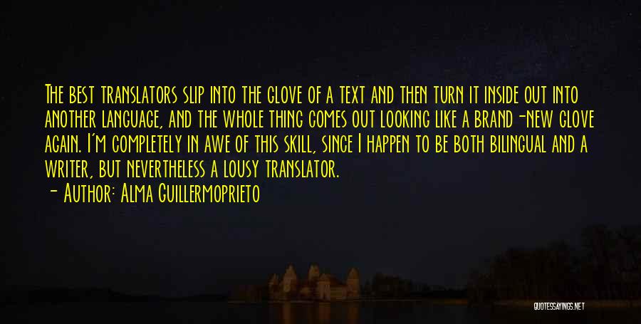 Alma Guillermoprieto Quotes: The Best Translators Slip Into The Glove Of A Text And Then Turn It Inside Out Into Another Language, And