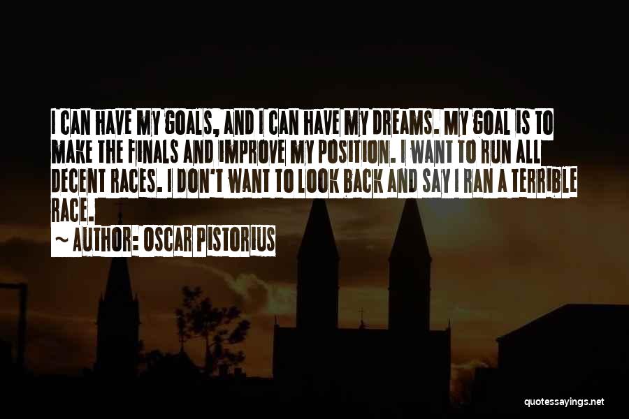 Oscar Pistorius Quotes: I Can Have My Goals, And I Can Have My Dreams. My Goal Is To Make The Finals And Improve