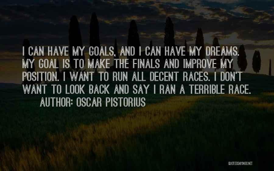 Oscar Pistorius Quotes: I Can Have My Goals, And I Can Have My Dreams. My Goal Is To Make The Finals And Improve