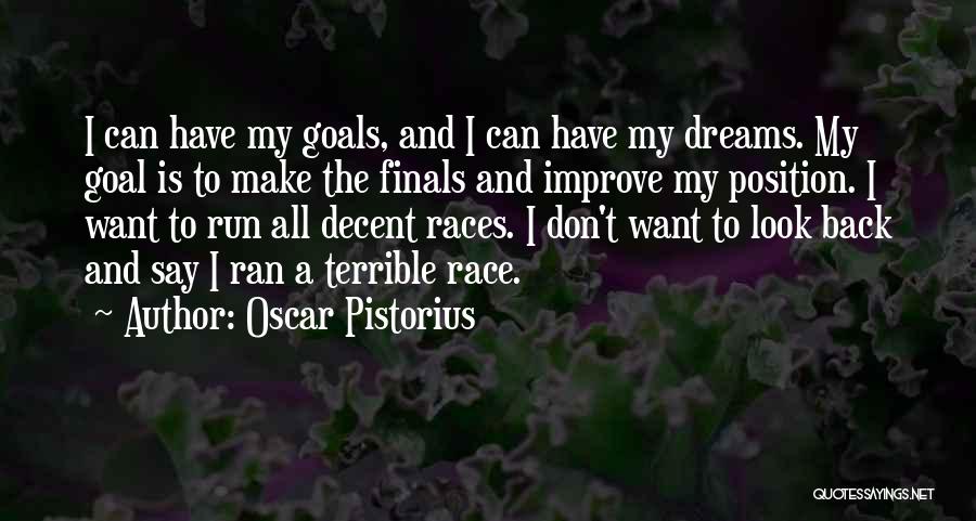 Oscar Pistorius Quotes: I Can Have My Goals, And I Can Have My Dreams. My Goal Is To Make The Finals And Improve