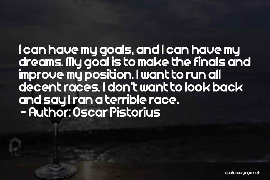 Oscar Pistorius Quotes: I Can Have My Goals, And I Can Have My Dreams. My Goal Is To Make The Finals And Improve