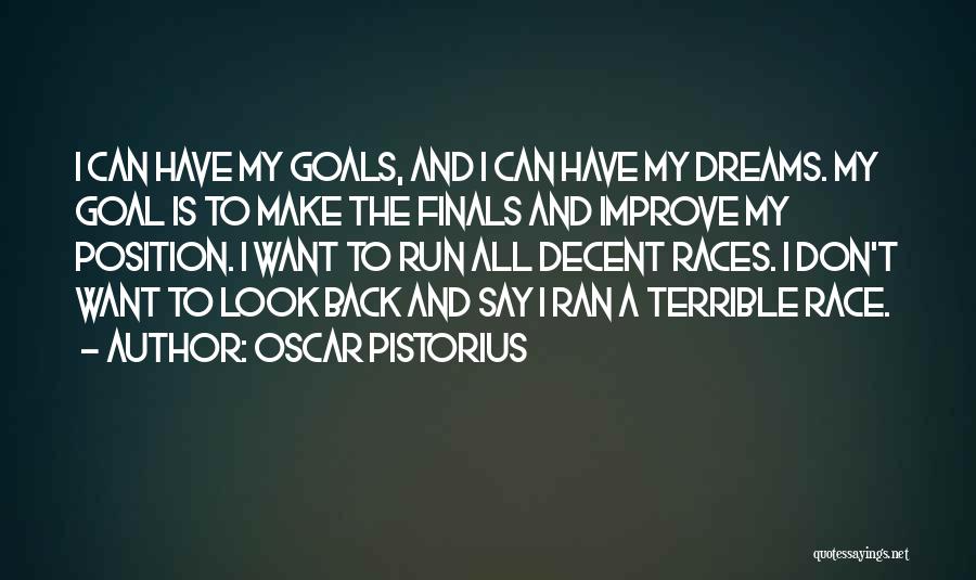 Oscar Pistorius Quotes: I Can Have My Goals, And I Can Have My Dreams. My Goal Is To Make The Finals And Improve