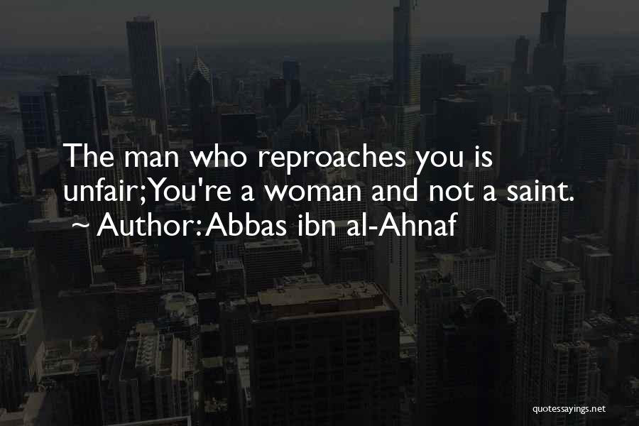 Abbas Ibn Al-Ahnaf Quotes: The Man Who Reproaches You Is Unfair;you're A Woman And Not A Saint.