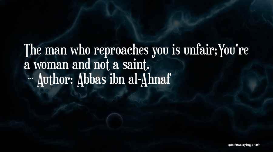 Abbas Ibn Al-Ahnaf Quotes: The Man Who Reproaches You Is Unfair;you're A Woman And Not A Saint.