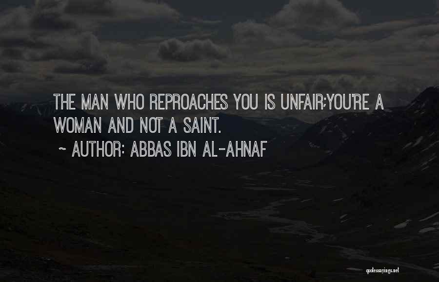 Abbas Ibn Al-Ahnaf Quotes: The Man Who Reproaches You Is Unfair;you're A Woman And Not A Saint.