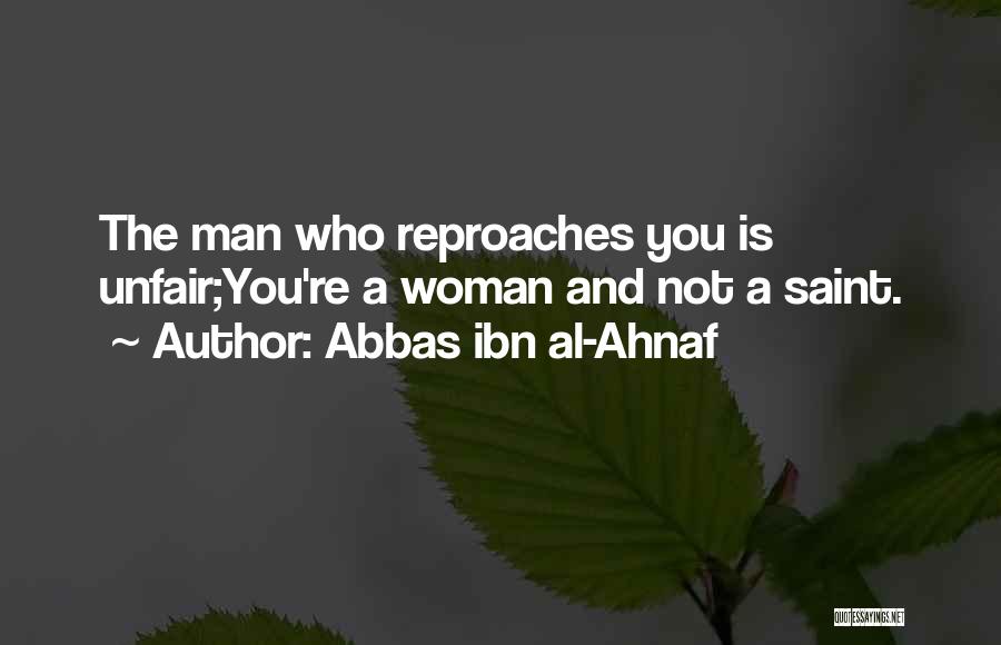 Abbas Ibn Al-Ahnaf Quotes: The Man Who Reproaches You Is Unfair;you're A Woman And Not A Saint.