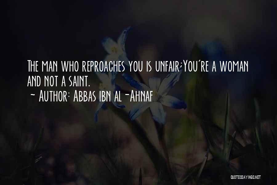 Abbas Ibn Al-Ahnaf Quotes: The Man Who Reproaches You Is Unfair;you're A Woman And Not A Saint.