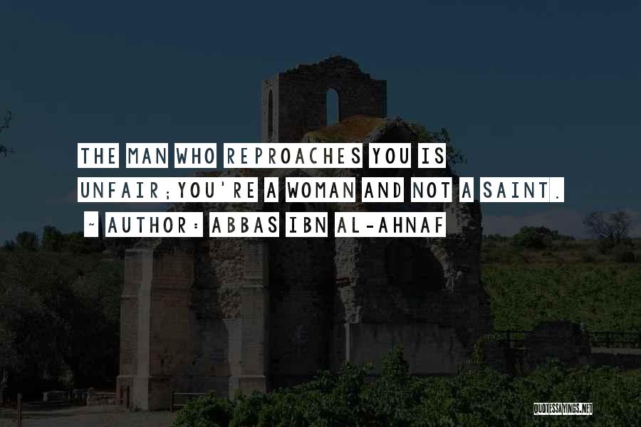 Abbas Ibn Al-Ahnaf Quotes: The Man Who Reproaches You Is Unfair;you're A Woman And Not A Saint.