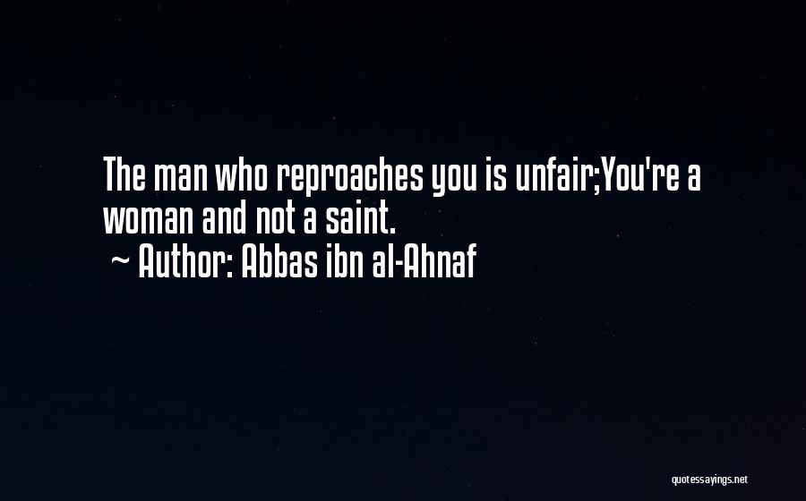 Abbas Ibn Al-Ahnaf Quotes: The Man Who Reproaches You Is Unfair;you're A Woman And Not A Saint.