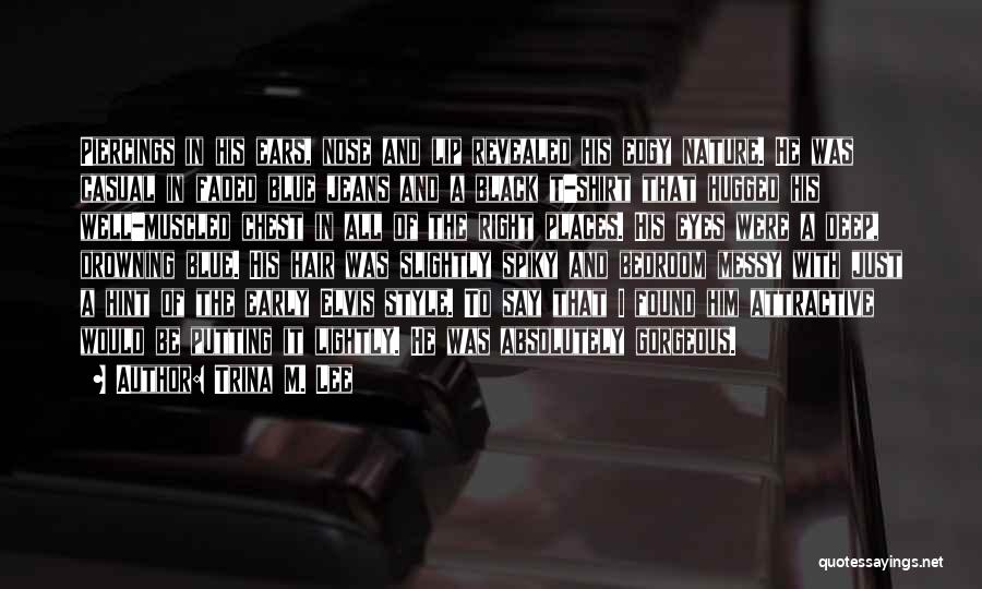 Trina M. Lee Quotes: Piercings In His Ears, Nose And Lip Revealed His Edgy Nature. He Was Casual In Faded Blue Jeans And A