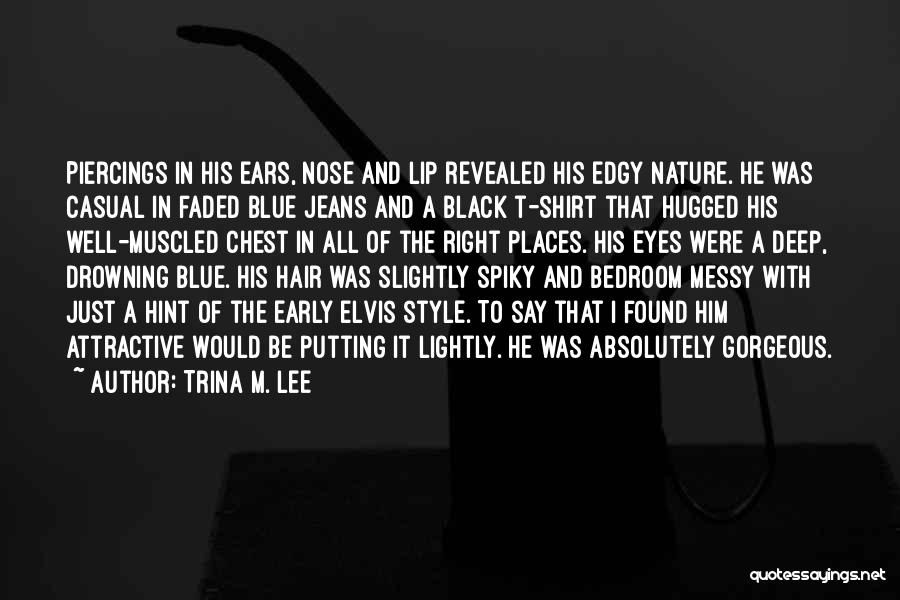 Trina M. Lee Quotes: Piercings In His Ears, Nose And Lip Revealed His Edgy Nature. He Was Casual In Faded Blue Jeans And A