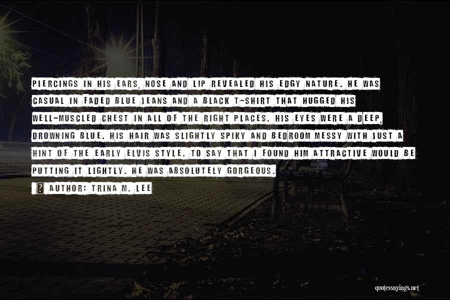 Trina M. Lee Quotes: Piercings In His Ears, Nose And Lip Revealed His Edgy Nature. He Was Casual In Faded Blue Jeans And A