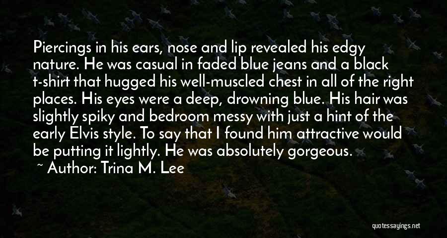 Trina M. Lee Quotes: Piercings In His Ears, Nose And Lip Revealed His Edgy Nature. He Was Casual In Faded Blue Jeans And A