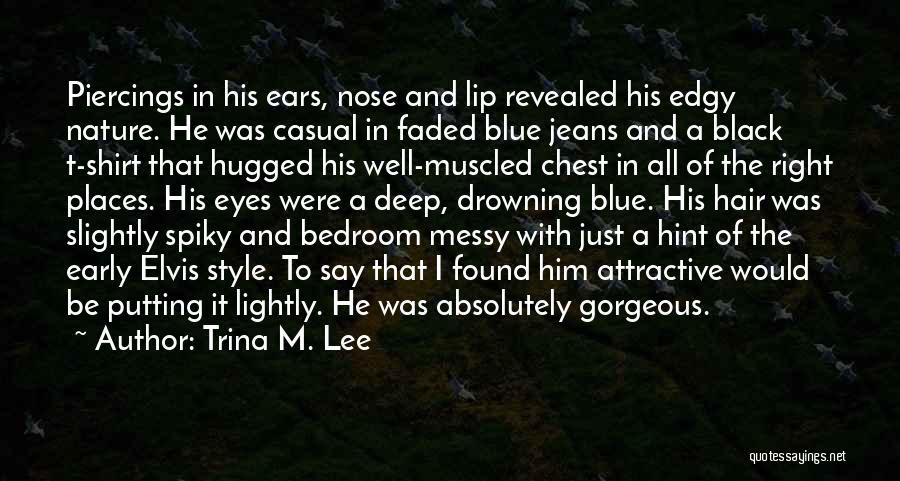 Trina M. Lee Quotes: Piercings In His Ears, Nose And Lip Revealed His Edgy Nature. He Was Casual In Faded Blue Jeans And A