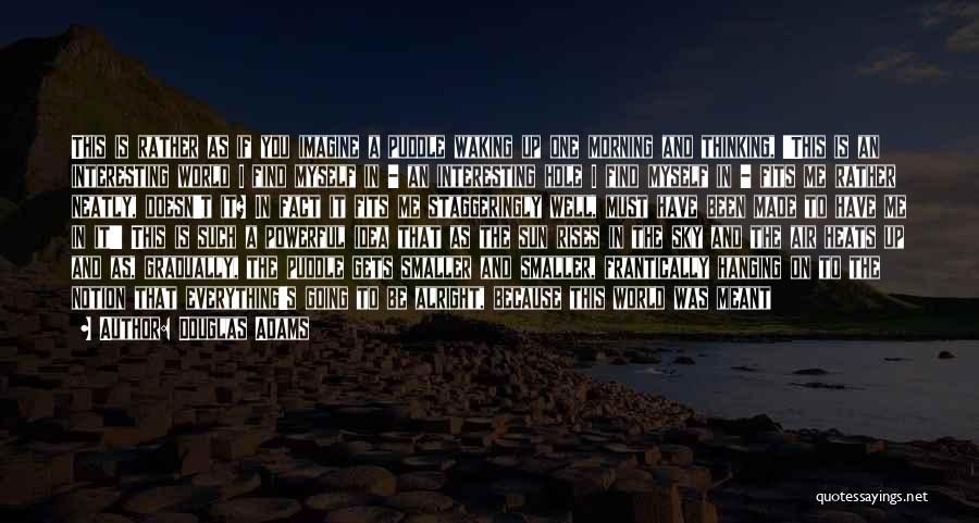 Douglas Adams Quotes: This Is Rather As If You Imagine A Puddle Waking Up One Morning And Thinking, 'this Is An Interesting World