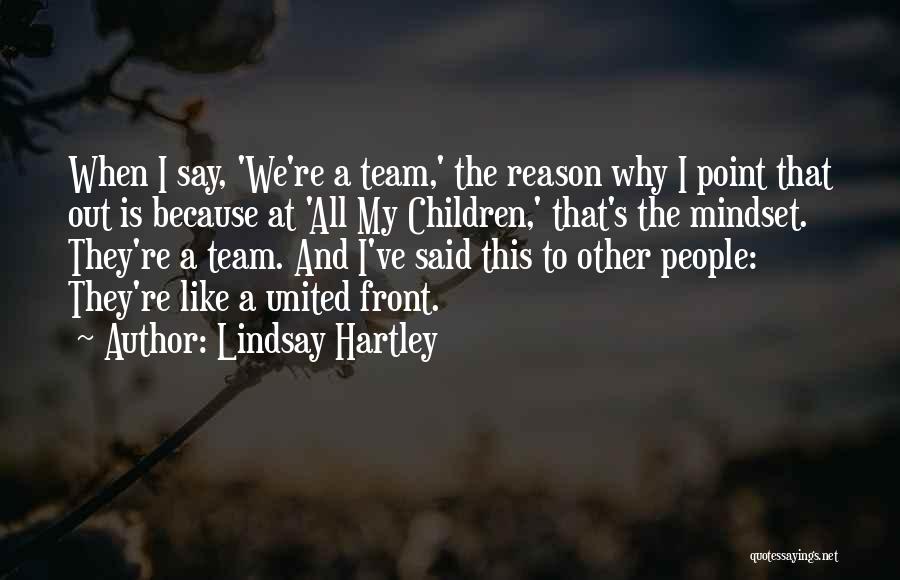 Lindsay Hartley Quotes: When I Say, 'we're A Team,' The Reason Why I Point That Out Is Because At 'all My Children,' That's