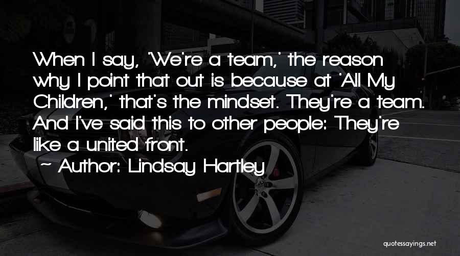 Lindsay Hartley Quotes: When I Say, 'we're A Team,' The Reason Why I Point That Out Is Because At 'all My Children,' That's