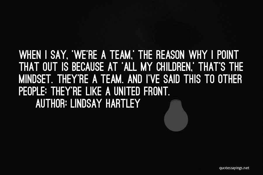 Lindsay Hartley Quotes: When I Say, 'we're A Team,' The Reason Why I Point That Out Is Because At 'all My Children,' That's