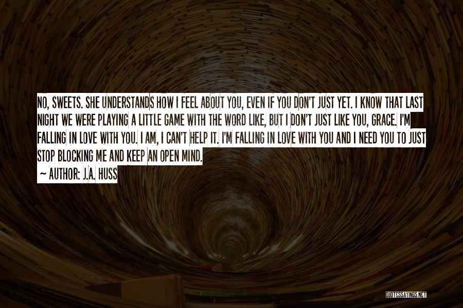 J.A. Huss Quotes: No, Sweets. She Understands How I Feel About You, Even If You Don't Just Yet. I Know That Last Night