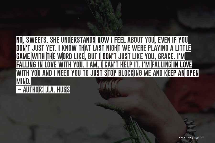J.A. Huss Quotes: No, Sweets. She Understands How I Feel About You, Even If You Don't Just Yet. I Know That Last Night