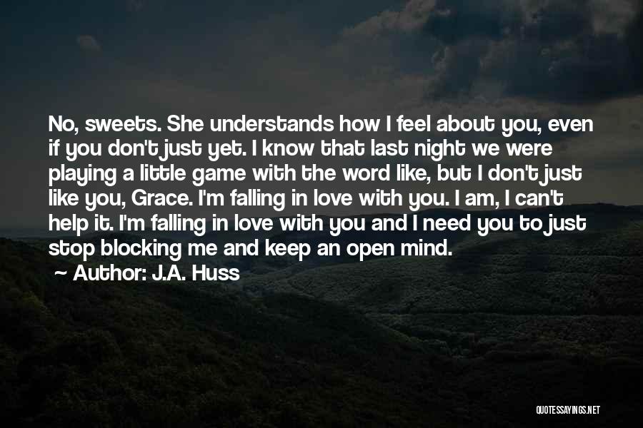 J.A. Huss Quotes: No, Sweets. She Understands How I Feel About You, Even If You Don't Just Yet. I Know That Last Night