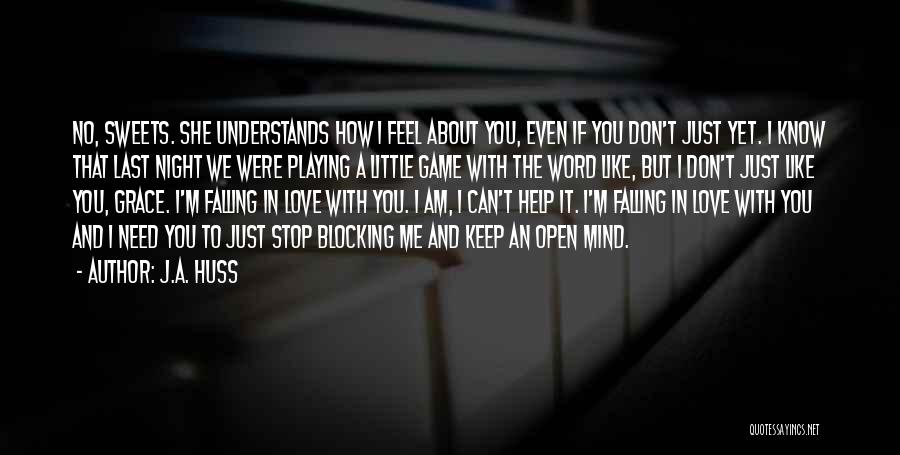 J.A. Huss Quotes: No, Sweets. She Understands How I Feel About You, Even If You Don't Just Yet. I Know That Last Night