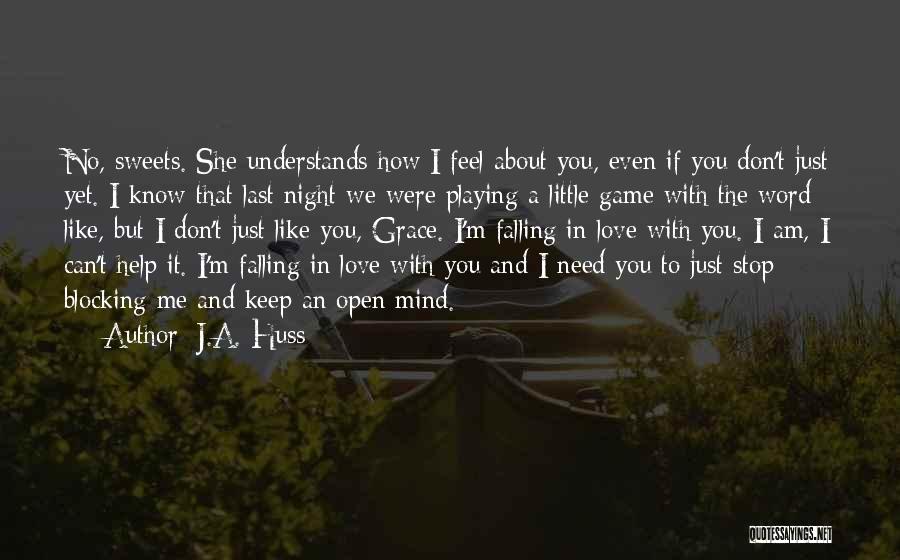 J.A. Huss Quotes: No, Sweets. She Understands How I Feel About You, Even If You Don't Just Yet. I Know That Last Night
