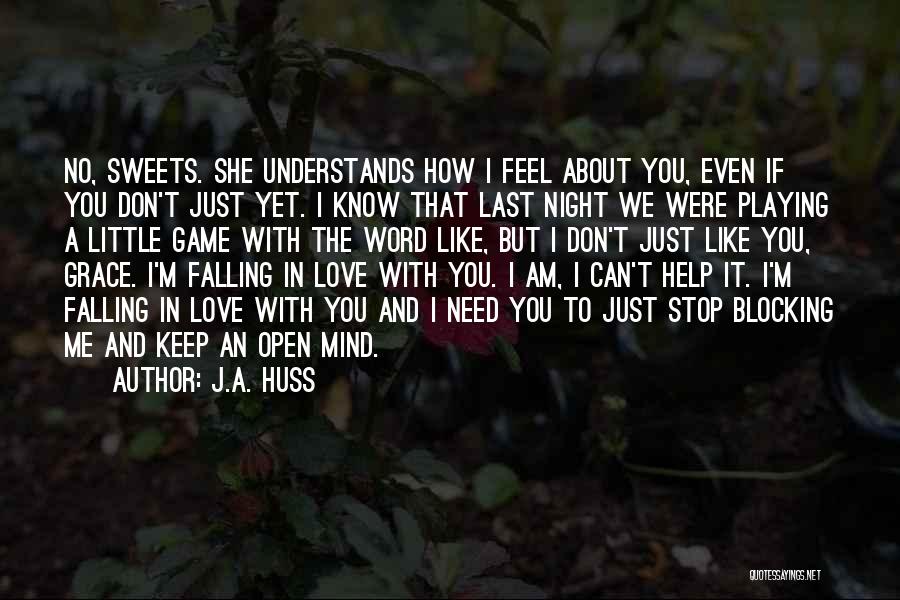 J.A. Huss Quotes: No, Sweets. She Understands How I Feel About You, Even If You Don't Just Yet. I Know That Last Night